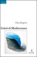 Colori di Mediterraneo di Elisa Bogetto edito da Gruppo Albatros Il Filo