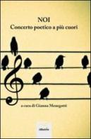 Noi. Concerto poetico a più cuori edito da Gruppo Albatros Il Filo