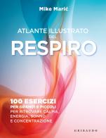 Atlante illustrato del respiro. 100 esercizi per grandi e piccoli per ritrovare calma, energia, sonno e concentrazione di Mike Maric edito da Gribaudo