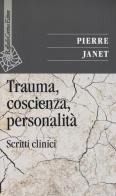 Trauma, coscienza, personalità. Scritti clinici di Pierre Janet edito da Raffaello Cortina Editore