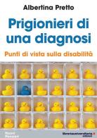 Prigionieri di una diagnosi. Punti di vista sulla disabilità di Albertina Pretto edito da libreriauniversitaria.it