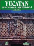 Yucatan e sus ciudades arqueologicas di Gerardo Bustos edito da Bonechi