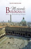 Mi ricordo Bologna 1945-1970. Ediz. illustrata di Walter Breveglieri edito da Minerva Edizioni (Bologna)
