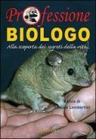 Professione biologo. Alla scoperta dei segreti della vita... di Simona Lambertini edito da SciBooks