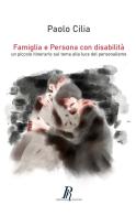 Famiglia e Persona con disabilità. Un piccolo itinerario sul tema alla luce del personalismo di Paolo Cilia edito da Phronesis