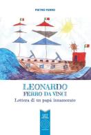 Leonardo Ferro Da Vinci. Lettera di un papà innamorato di Pietro Ferro edito da L'Orto della Cultura