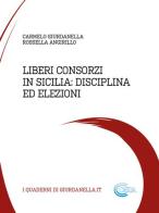 Liberi consorzi in Sicilia: disciplina ed elezioni di Carmelo Giurdanella, Rossella Angirillo edito da Cesda