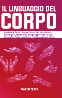 Il linguaggio del corpo. La guida passo dopo passo per analizzare chiunque attraverso linguaggio del corpo, tecniche psicologiche e manipolazione etica di Marco Testa edito da Youcanprint