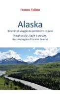 Alaska: itinerari di viaggio da percorrere in auto di Franco Folino edito da Youcanprint