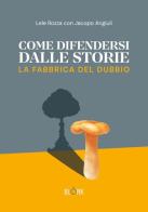 Come difendersi dalle storie. La fabbrica del dubbio di Lele Rozza, Jacopo Angiuli edito da Blonk