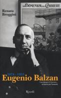 Eugenio Balzan 1874-1953. Una vita per il «Corriere», un lascito per l'umanità di Renata Broggini edito da Rizzoli