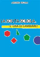 La solita scuola. È ora di cambiare! di Antonio Balzani edito da StreetLib