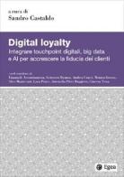 Digital loyalty. Integrare touchpoint digitali, big data e AI per accrescere la fiducia dei clienti edito da EGEA