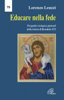 Educare nella fede. Prospettive teologiche pastorali della lettera di Benedetto XVI di Lorenzo Leuzzi edito da Paoline Editoriale Libri