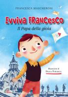 Evviva Francesco. Il papa della gioia. Ediz. illustrata di Francesca Mascheroni edito da Paoline Editoriale Libri