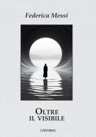 Oltre il visibile. Ediz. integrale di Federica Messi edito da Le Mezzelane Casa Editrice