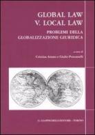Global law V. Local law. Problemi della globalizzazione giuridica. 17° Colloquio biennale Associazione italiana di diritto comparato (Brescia, 12-14 maggio 2005) edito da Giappichelli