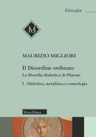 Il disordine ordinato. La filosofia dialettica di Platone vol.1 di Maurizio Migliori edito da Morcelliana