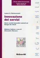 Innovazione dei servizi. Ideare servizi innovativi centrati sui bisogni dei clienti di Lance A. Bettencourt edito da McGraw-Hill Education