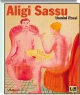 Aligi Sassu. Uomini rossi. Catalogo della mostra (Legnano, 24 ottobre 2009-10 gennaio 2010) edito da Allemandi