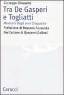 Tra De Gasperi e Togliatti. Memorie degli anni Cinquanta di Giuseppe Chiarante edito da Carocci