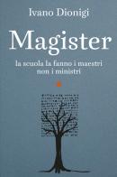 Magister. La scuola la fanno i maestri, non i ministri di Ivano Dionigi edito da Laterza