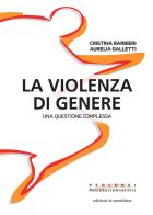 La violenza di genere. Una questione complessa di Cristina Barbieri, Aurelia Galletti edito da Edizioni La Meridiana