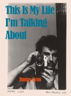 This is my life. I'm talking about di Danny Lyon edito da Damiani