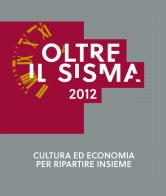 Oltre il sisma 2012. Cultura ed economia per ripartire insieme edito da Edizioni Artestampa