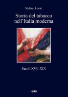 Storia del tabacco nell'Italia moderna. Secoli XVII-XIX di Stefano Levati edito da Viella