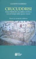 Crucuddrisi. Itali primi di Calabria Antica. Versi di tempo dallo spazio vissuto di Giuseppe Barberio edito da Pellegrini