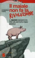 Il maiale non fa la rivoluzione. Il nuovo manifesto per un antispecismo debole di Leonardo Caffo edito da Sonda