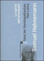 Lo spirito dell'omeopatia-Geist der Homöopathischen Heil-Lehre di Samuel C. Hahnemann edito da Stampa Alternativa