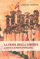 La festa della libertà a Lucca e Pieve Fosciana di Lorenzo Angelini edito da Pacini Fazzi