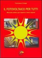 Il fotovoltaico per tutti. Manuale pratico per esperti e meno esperti di Francesco Groppi edito da Editoriale Delfino
