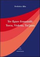 Tre figure femminili. Tosca, Violetta, Tat'jana di Frederico Alba edito da Edizioni Momenti-Ribera