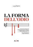 La forma dell'odio. Ovvero l'avventura di Wolfgang Amadeus Mozart nella Bologna del 1770 di Luca Martini edito da Blonk