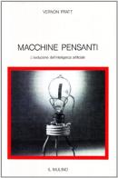 Macchine pensanti: l'evoluzione dell'intelligenza artificiale di Vernon Pratt edito da Il Mulino