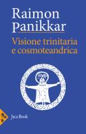 Visione trinitaria e cosmotendrica. Dio-uomo-cosmo di Raimon Panikkar edito da Jaca Book