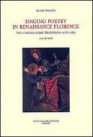 Singing Poetry in Renaissance Florence. The Cantasi Come Tradition (1375-1550). Con CD-ROM di Blake Wilson edito da Olschki