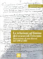 Le relazioni «ad limina» dei vescovi di Trivento. Descrizione di una diocesi dal 1590 al 1883 di Erminio Gallo edito da Libreria Editrice Vaticana