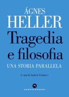 Tragedia e filosofia. Una storia parallela di Ágnes Heller edito da Castelvecchi