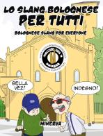 Lo slang bolognese per tutti-Bolognese slang for everyone edito da Minerva Edizioni (Bologna)