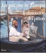 La pittura in Europa. Il dizionario dei pittori. Ediz. illustrata edito da Mondadori Electa