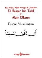 Essere musulmano di Hassan Bin Talal, Alain Elkann edito da Bompiani