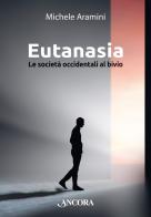 Eutanasia. Le società occidentali al bivio di Michele Aramini edito da Ancora