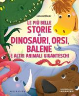 Le più belle storie di dinosauri, orsi, balene e altri animali giganteschi. Ediz. a colori di Luca Azzolini edito da Gribaudo