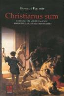 Christianus Sum. Il declino del mondo pagano e l'irresistibile ascesa del cristianesimo di Giovanni Ferrante edito da Delta 3