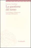 La questione del senso. Con Heidegger e Wittgenstein sull'enigma dell'esistenza di Francesco Camerlingo edito da Il Nuovo Melangolo