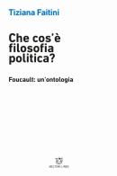 Che cos'è la filosofia politica? Foucault: un'ontologia di Tiziana Faitini edito da Meltemi